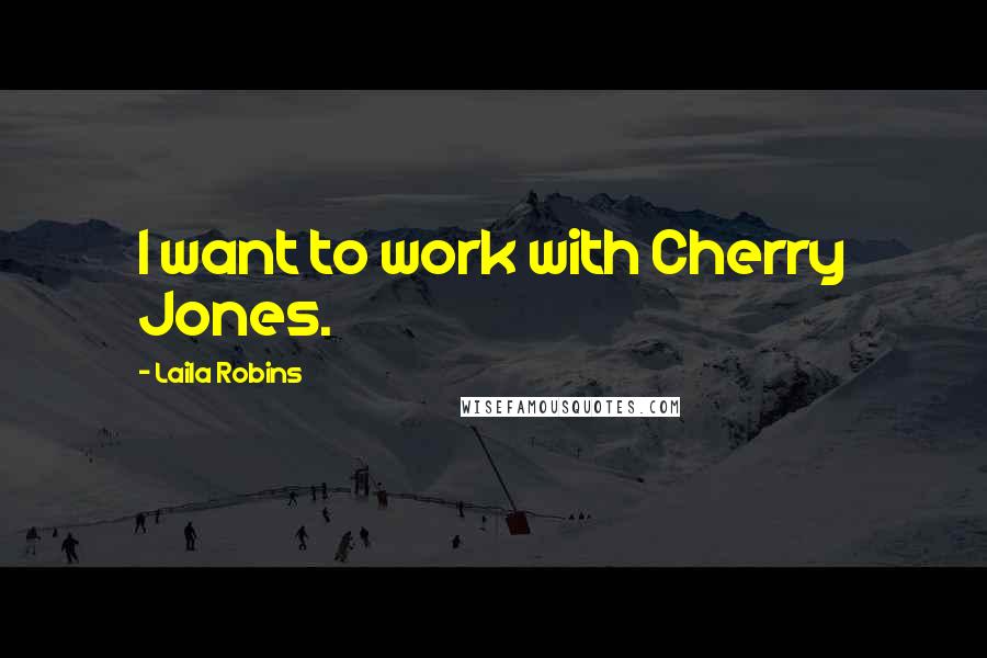 Laila Robins Quotes: I want to work with Cherry Jones.