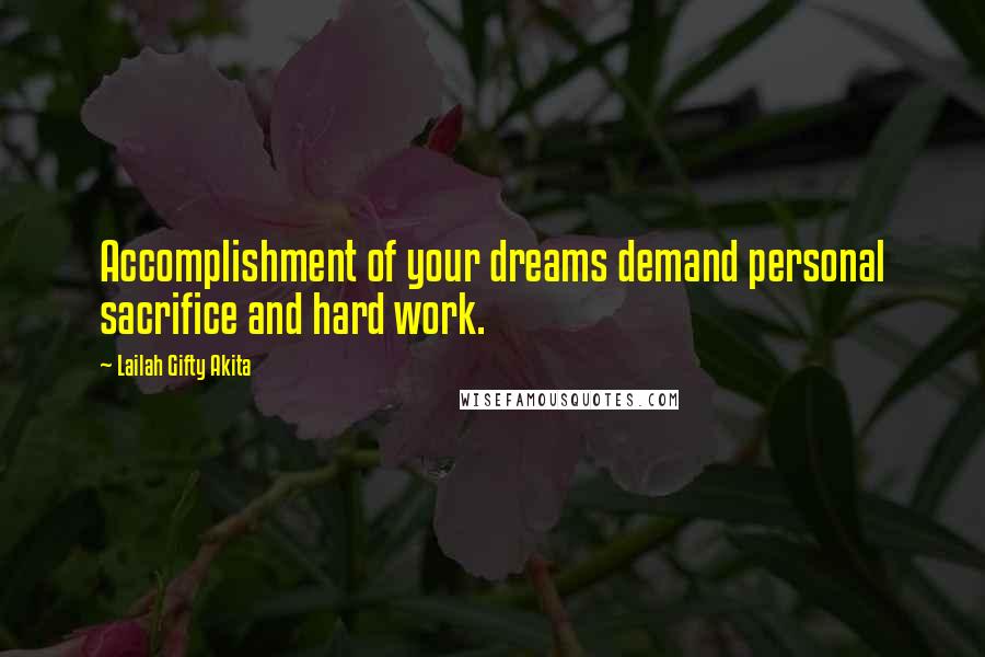 Lailah Gifty Akita Quotes: Accomplishment of your dreams demand personal sacrifice and hard work.