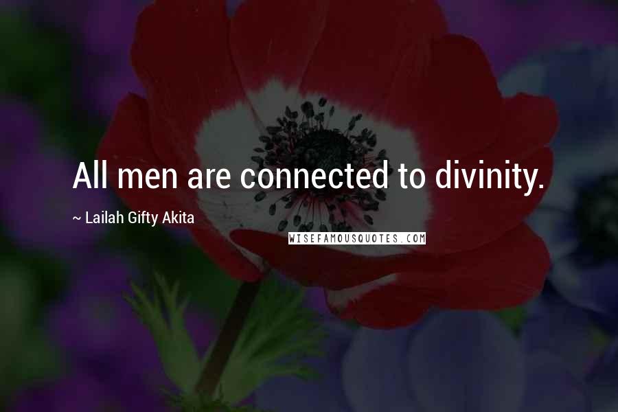 Lailah Gifty Akita Quotes: All men are connected to divinity.