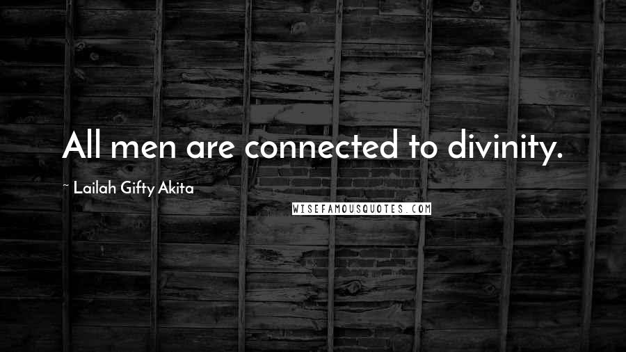 Lailah Gifty Akita Quotes: All men are connected to divinity.