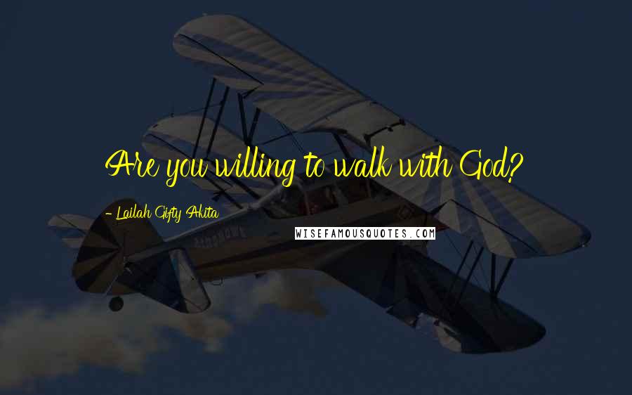 Lailah Gifty Akita Quotes: Are you willing to walk with God?