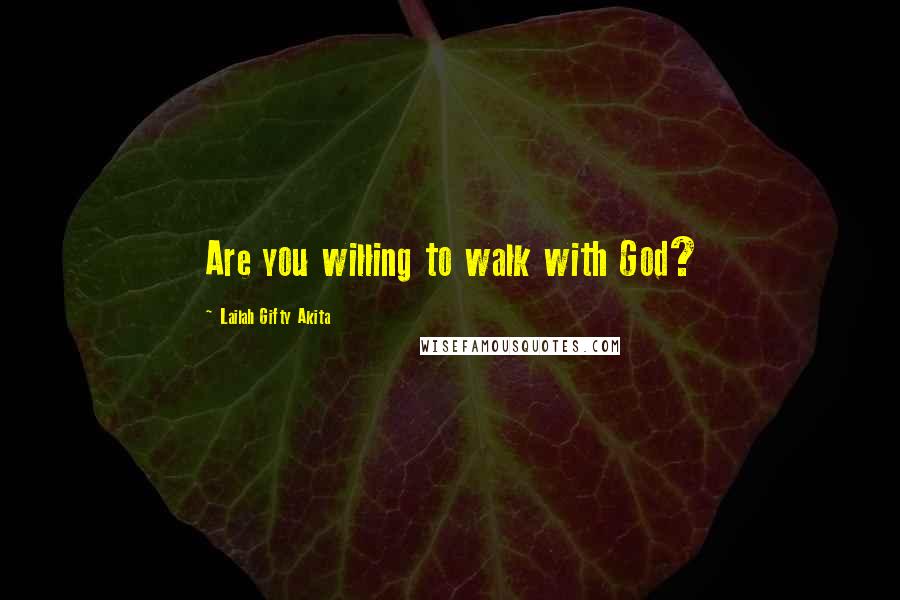 Lailah Gifty Akita Quotes: Are you willing to walk with God?