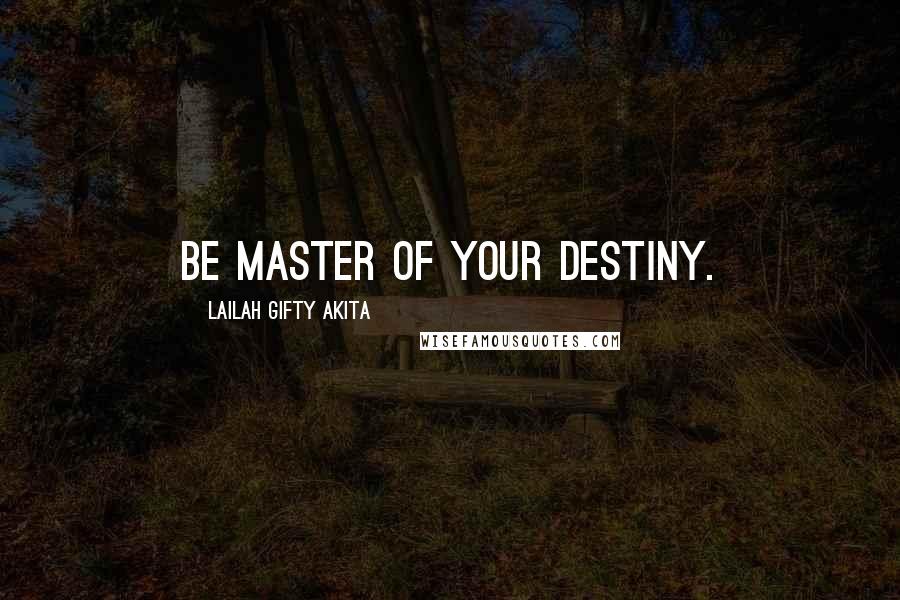 Lailah Gifty Akita Quotes: Be master of your destiny.