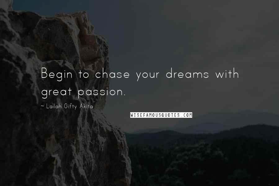 Lailah Gifty Akita Quotes: Begin to chase your dreams with great passion.