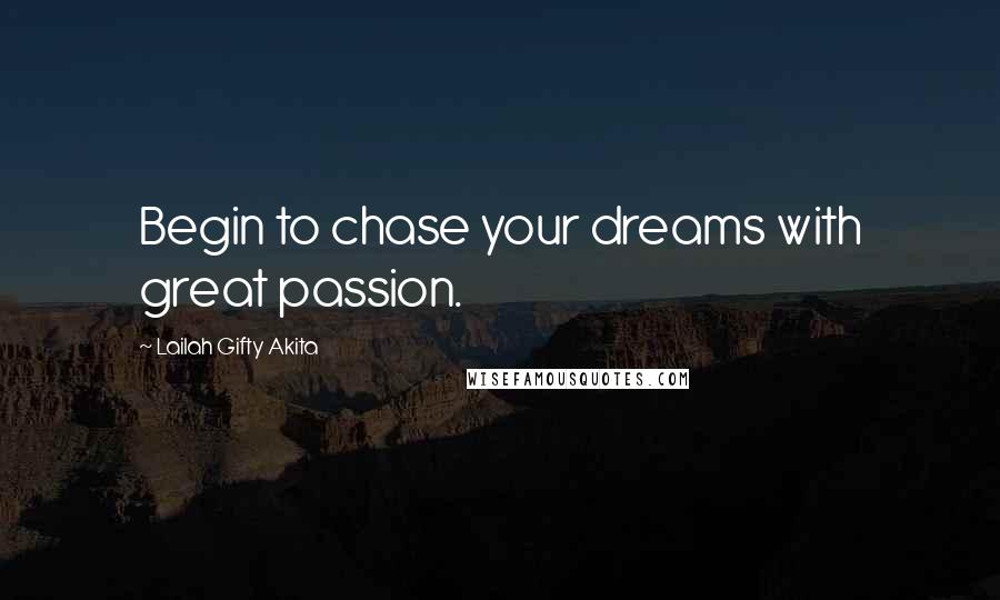 Lailah Gifty Akita Quotes: Begin to chase your dreams with great passion.