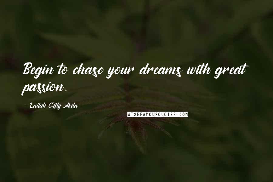 Lailah Gifty Akita Quotes: Begin to chase your dreams with great passion.