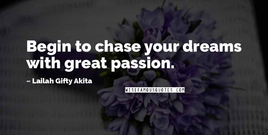 Lailah Gifty Akita Quotes: Begin to chase your dreams with great passion.