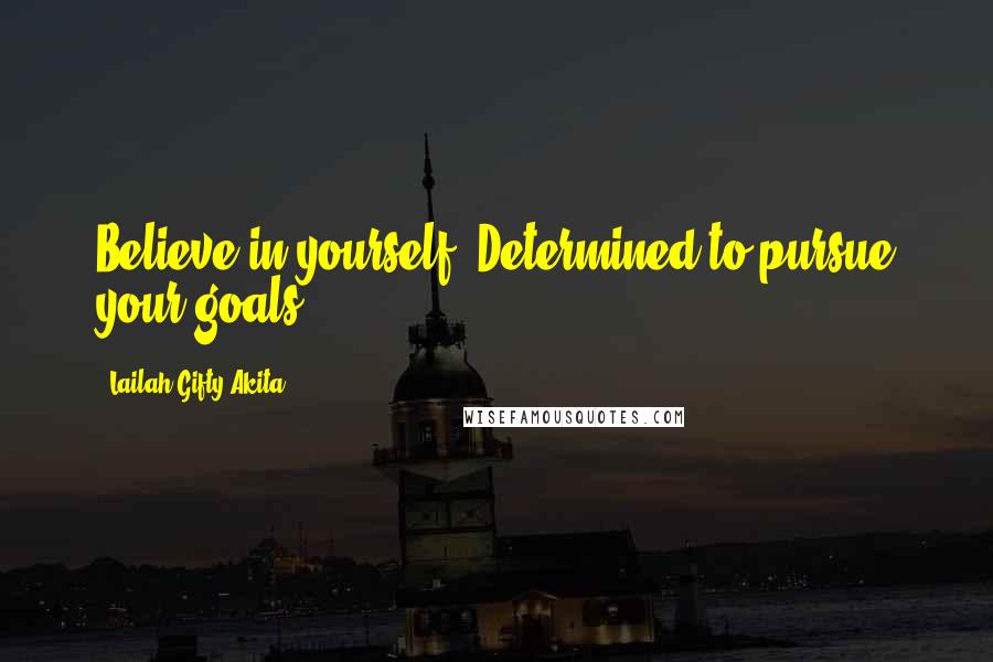 Lailah Gifty Akita Quotes: Believe in yourself. Determined to pursue your goals.