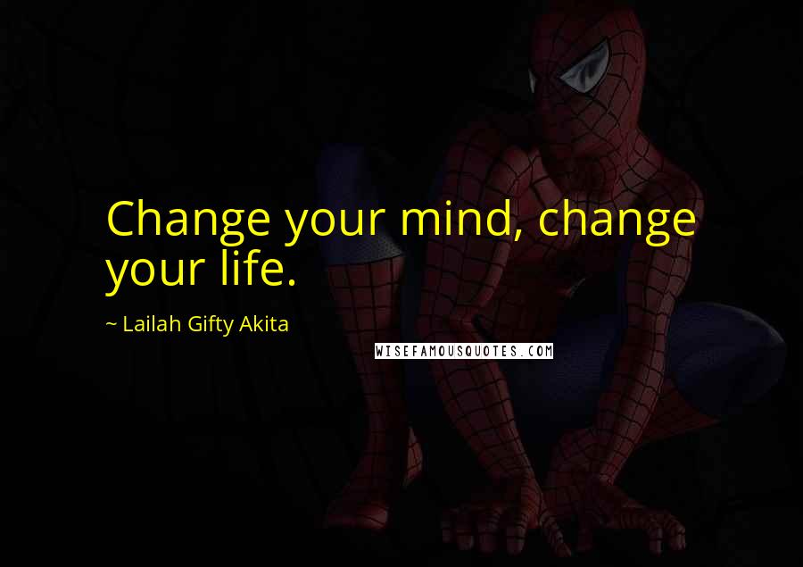 Lailah Gifty Akita Quotes: Change your mind, change your life.