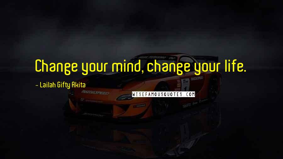 Lailah Gifty Akita Quotes: Change your mind, change your life.