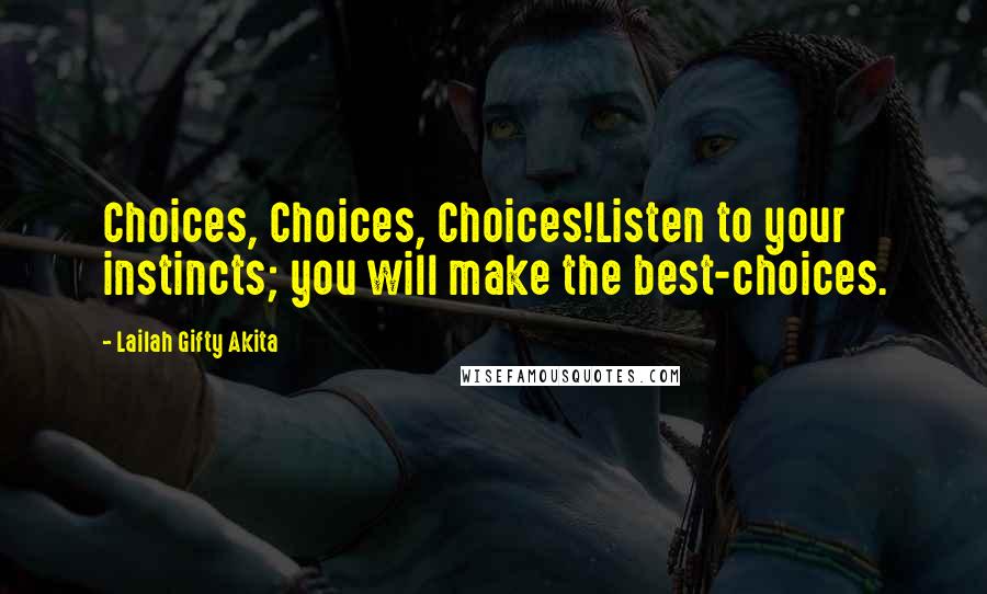 Lailah Gifty Akita Quotes: Choices, Choices, Choices!Listen to your instincts; you will make the best-choices.