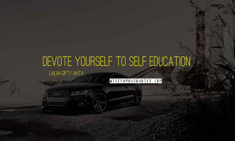 Lailah Gifty Akita Quotes: Devote yourself to self education.