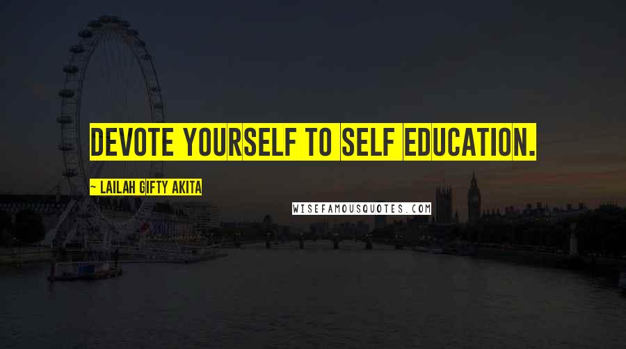 Lailah Gifty Akita Quotes: Devote yourself to self education.