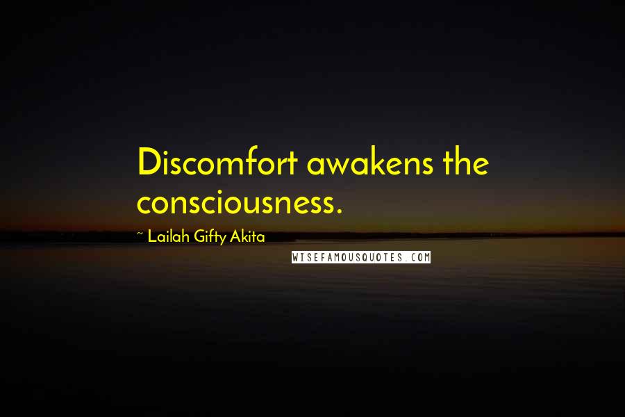 Lailah Gifty Akita Quotes: Discomfort awakens the consciousness.