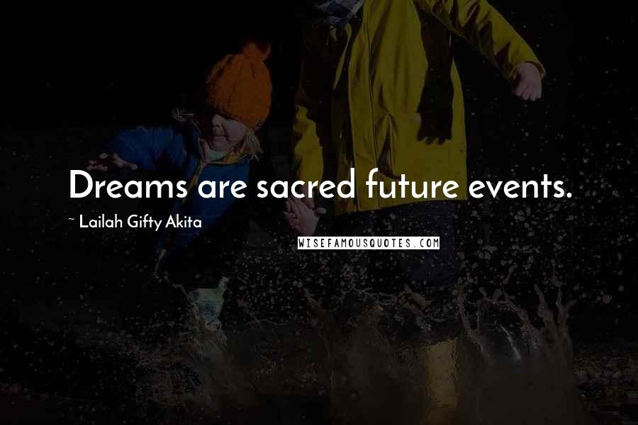 Lailah Gifty Akita Quotes: Dreams are sacred future events.