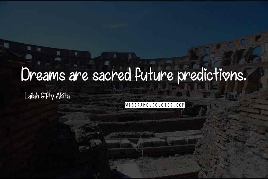 Lailah Gifty Akita Quotes: Dreams are sacred future predictions.