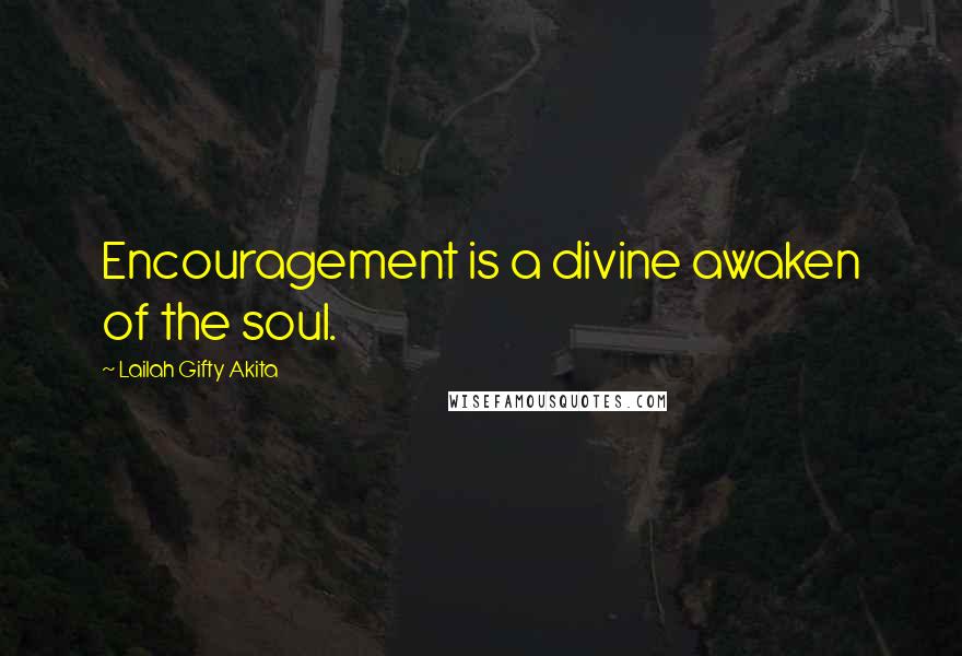 Lailah Gifty Akita Quotes: Encouragement is a divine awaken of the soul.