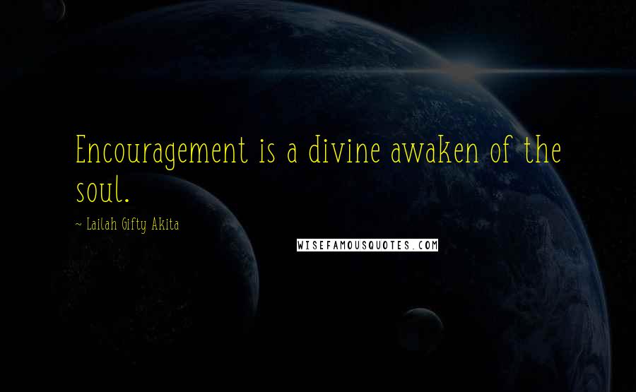 Lailah Gifty Akita Quotes: Encouragement is a divine awaken of the soul.