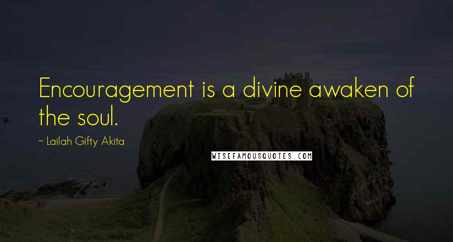 Lailah Gifty Akita Quotes: Encouragement is a divine awaken of the soul.