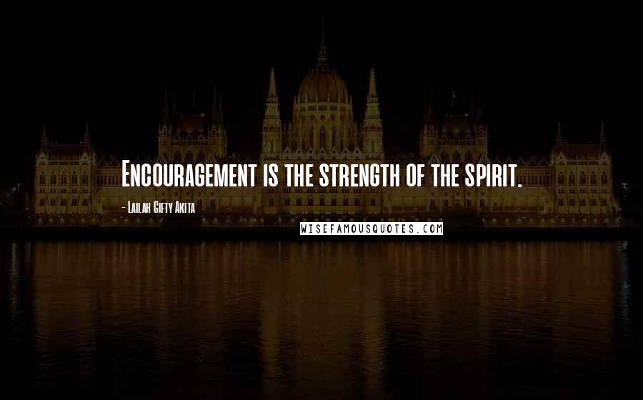 Lailah Gifty Akita Quotes: Encouragement is the strength of the spirit.