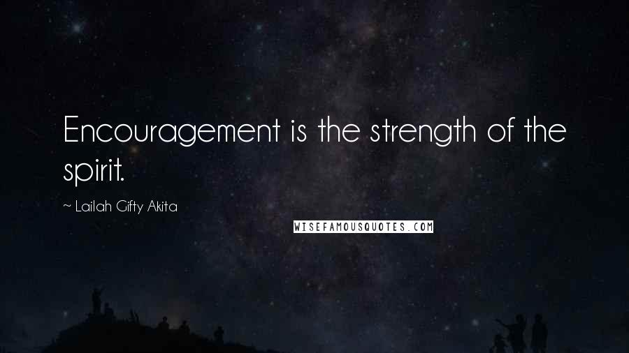 Lailah Gifty Akita Quotes: Encouragement is the strength of the spirit.