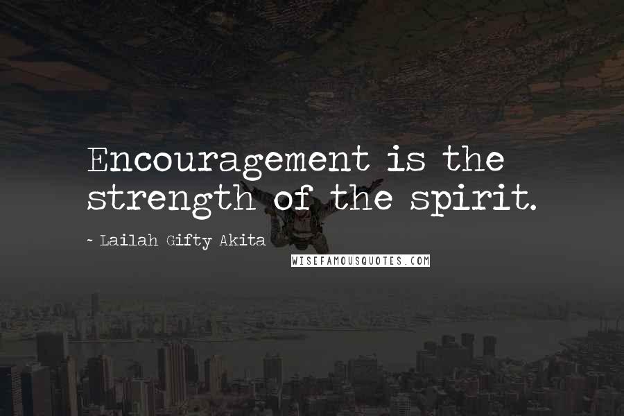 Lailah Gifty Akita Quotes: Encouragement is the strength of the spirit.