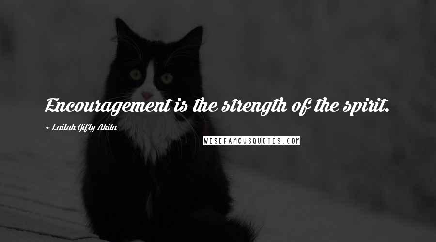 Lailah Gifty Akita Quotes: Encouragement is the strength of the spirit.