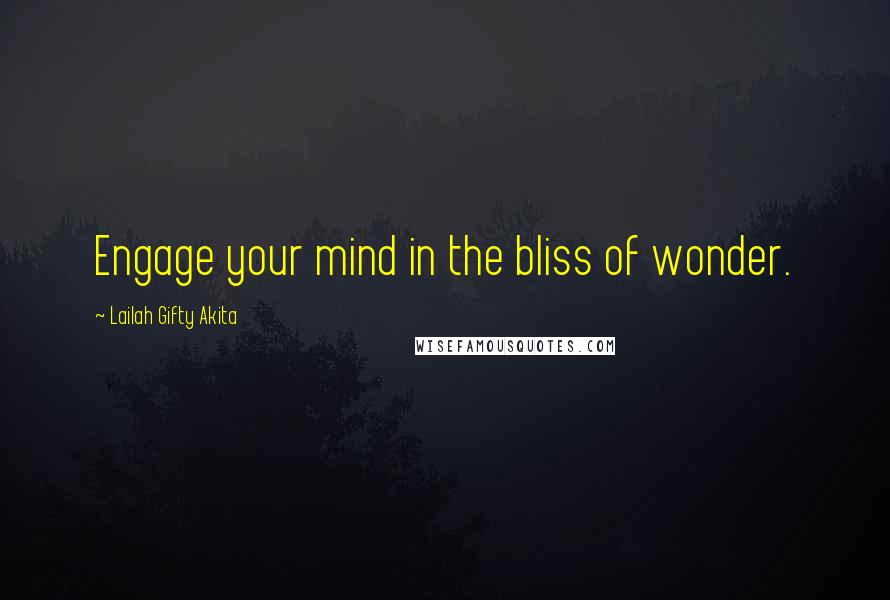 Lailah Gifty Akita Quotes: Engage your mind in the bliss of wonder.