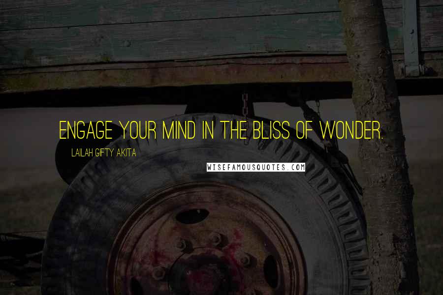 Lailah Gifty Akita Quotes: Engage your mind in the bliss of wonder.