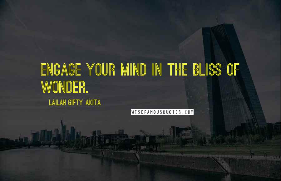 Lailah Gifty Akita Quotes: Engage your mind in the bliss of wonder.