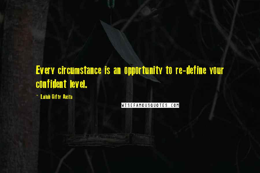 Lailah Gifty Akita Quotes: Every circumstance is an opportunity to re-define your confident level.