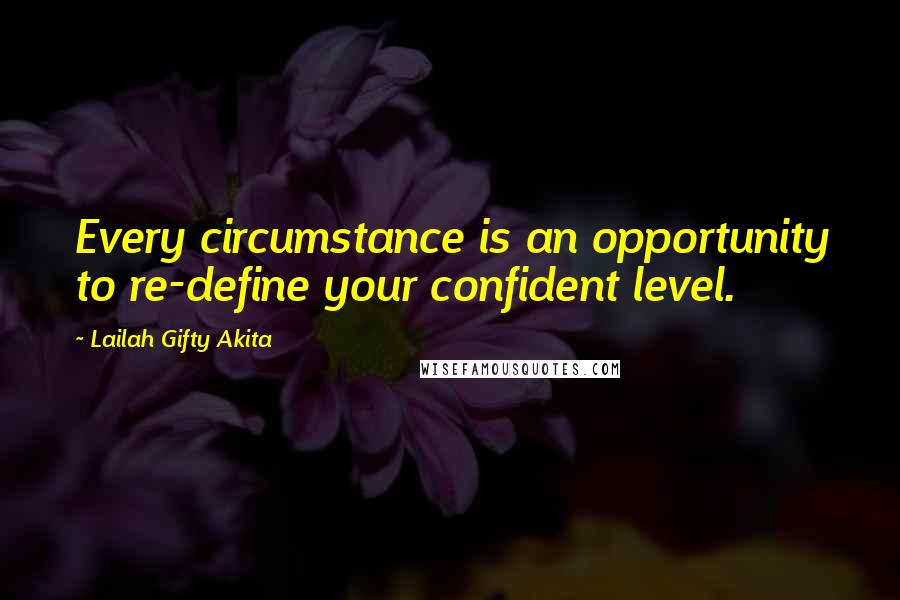 Lailah Gifty Akita Quotes: Every circumstance is an opportunity to re-define your confident level.