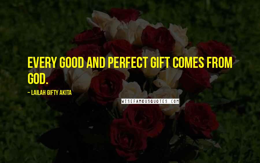 Lailah Gifty Akita Quotes: Every good and perfect gift comes from God.