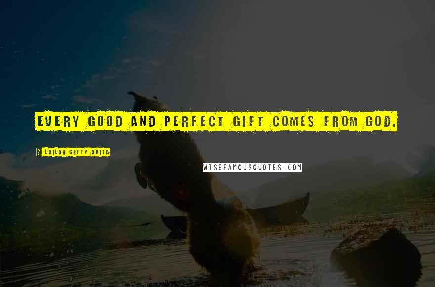 Lailah Gifty Akita Quotes: Every good and perfect gift comes from God.