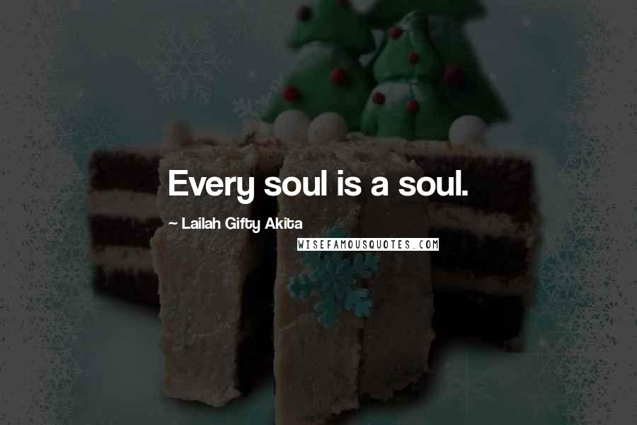 Lailah Gifty Akita Quotes: Every soul is a soul.