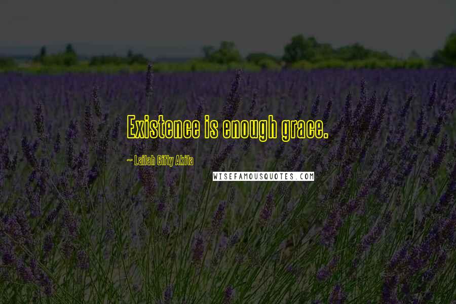 Lailah Gifty Akita Quotes: Existence is enough grace.