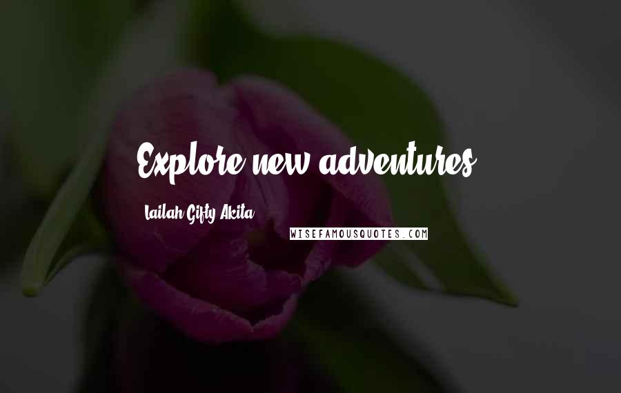 Lailah Gifty Akita Quotes: Explore new adventures.