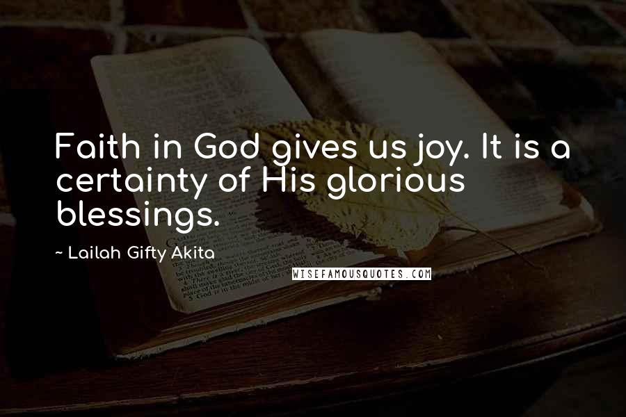 Lailah Gifty Akita Quotes: Faith in God gives us joy. It is a certainty of His glorious blessings.