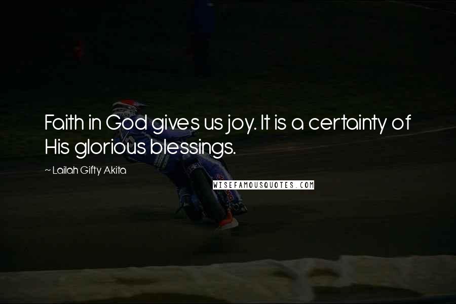 Lailah Gifty Akita Quotes: Faith in God gives us joy. It is a certainty of His glorious blessings.