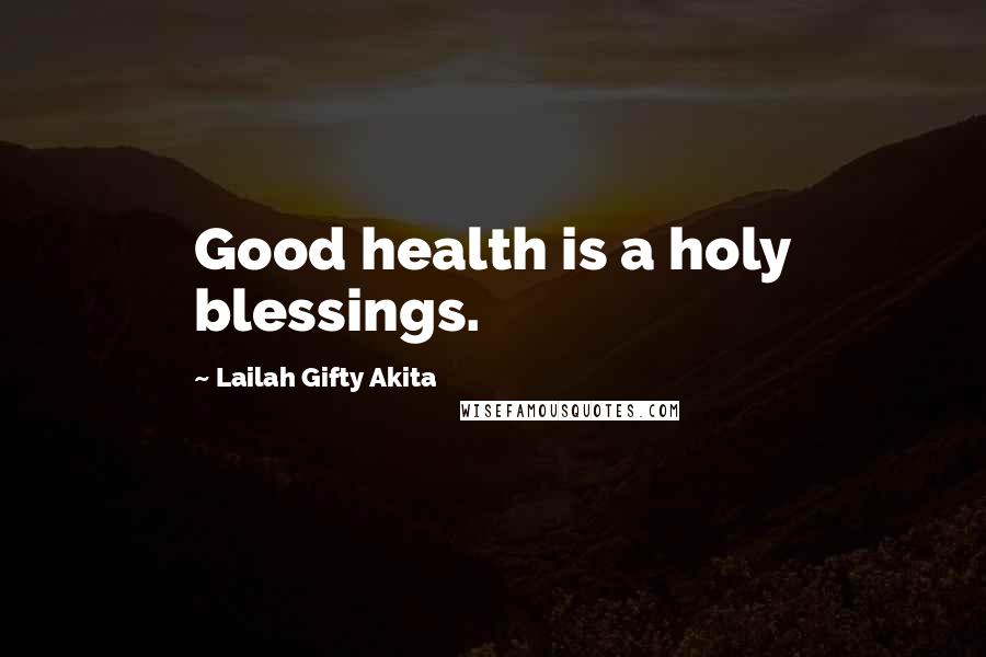 Lailah Gifty Akita Quotes: Good health is a holy blessings.