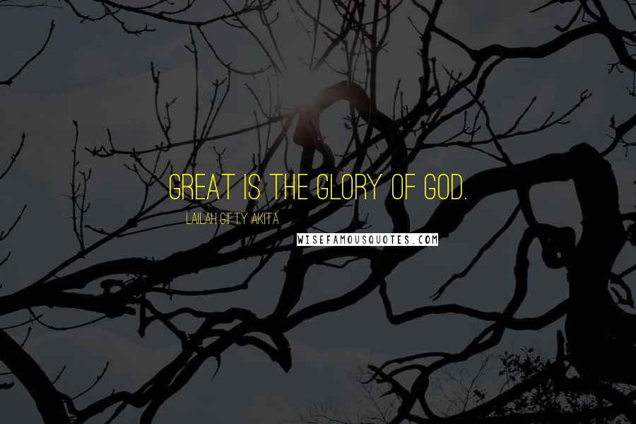 Lailah Gifty Akita Quotes: Great is the glory of God.