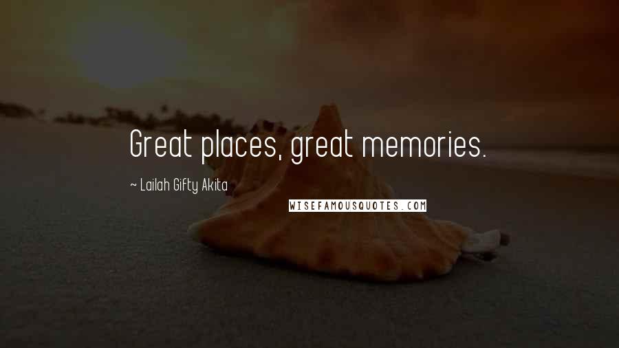 Lailah Gifty Akita Quotes: Great places, great memories.