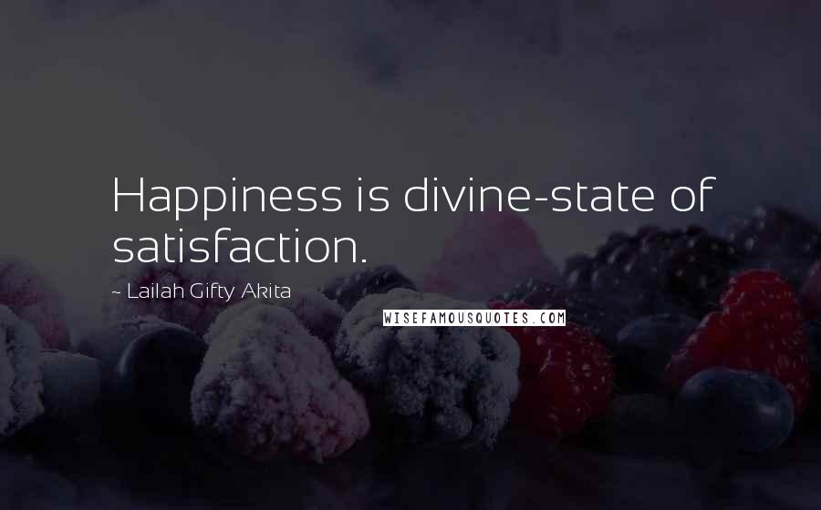 Lailah Gifty Akita Quotes: Happiness is divine-state of satisfaction.