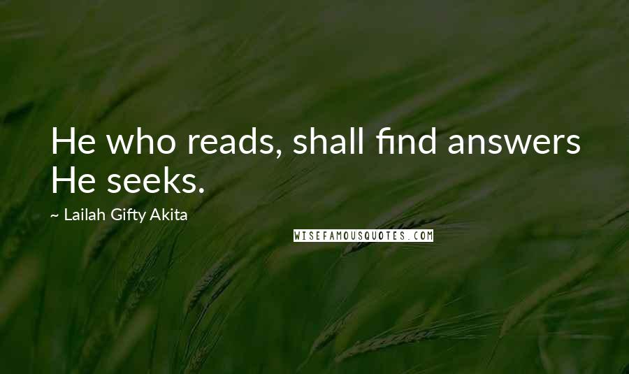 Lailah Gifty Akita Quotes: He who reads, shall find answers He seeks.