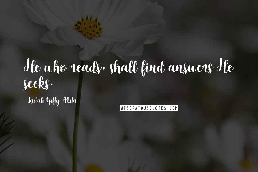 Lailah Gifty Akita Quotes: He who reads, shall find answers He seeks.