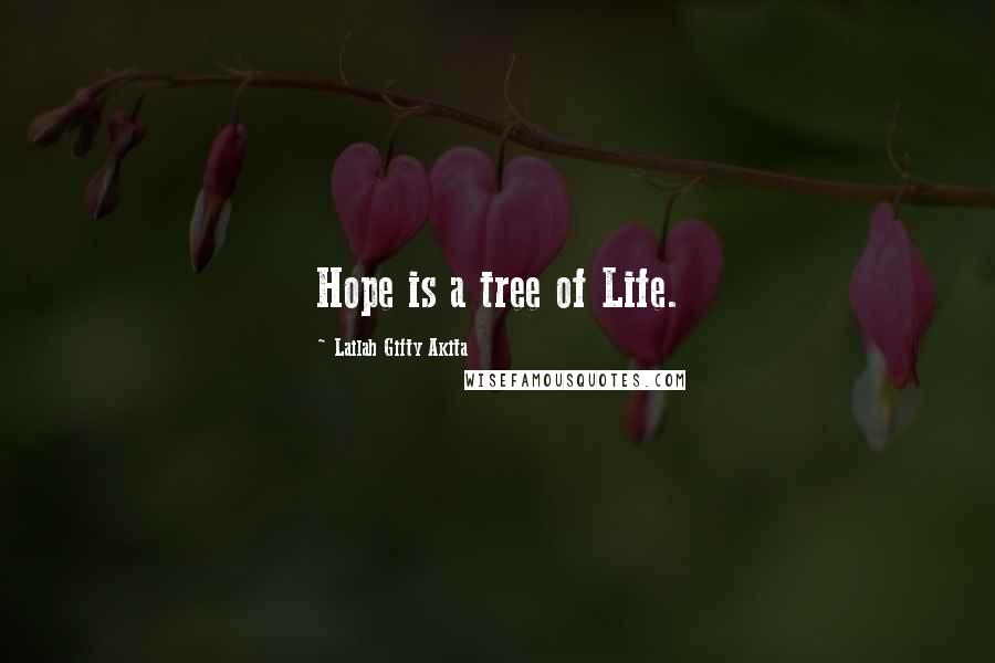 Lailah Gifty Akita Quotes: Hope is a tree of Life.