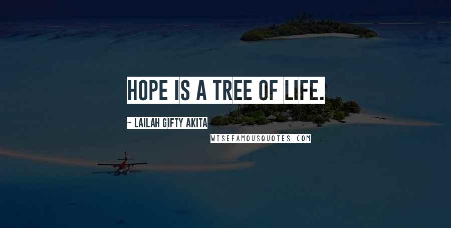 Lailah Gifty Akita Quotes: Hope is a tree of Life.