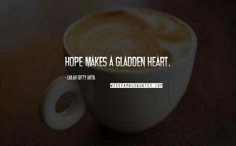 Lailah Gifty Akita Quotes: Hope makes a gladden heart.