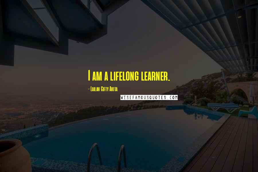 Lailah Gifty Akita Quotes: I am a lifelong learner.