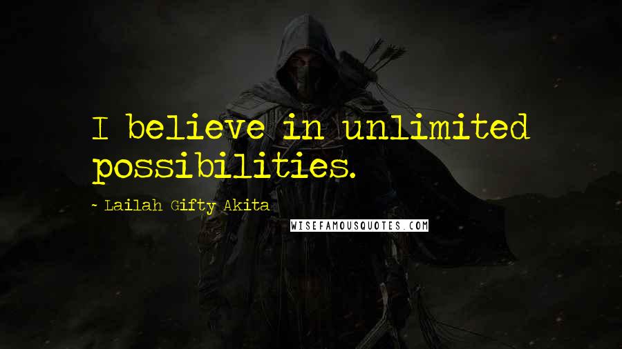 Lailah Gifty Akita Quotes: I believe in unlimited possibilities.